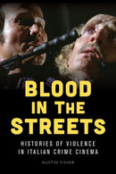 Blood in the Streets : Histories of Violence in Italian Crime Cinema-9781474477727