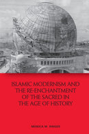 Islamic Modernism and the Re-Enchantment of the Sacred in the Age of History-9781474478748