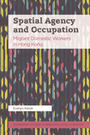Spatial Agency and Occupation : Migrant Domestic Workers in Hong Kong-9781474479172