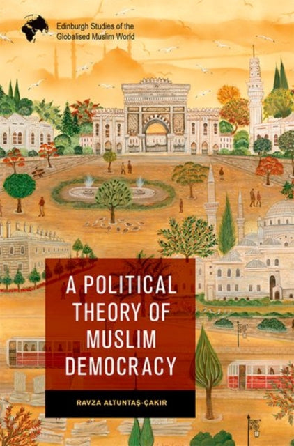 A Political Theory of Muslim Democracy-9781474479523