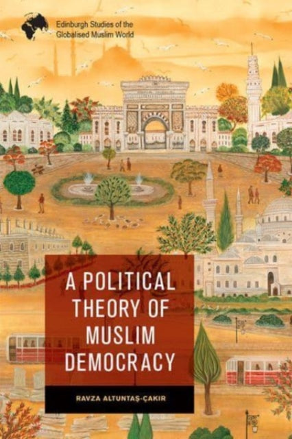 A Political Theory of Muslim Democracy-9781474479530