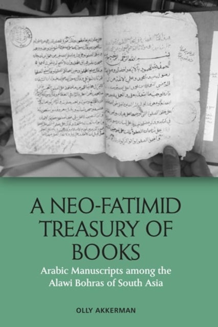 A Neo-Fatimid Treasury of Books : Arabic Manuscripts among the Alawi Bohras of South Asia-9781474479578