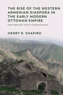 The Rise of the Western Armenian Diaspora in the Early Modern Ottoman Empire : From Refugee Crisis to Renaissance in the 17th Century-9781474479608