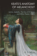 Keats's Anatomy of Melancholy : Lamia, Isabella, The Eve of St Agnes and Other Poems (1820)-9781474480468