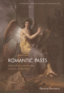 Romantic Pasts : History, Fiction and Feeling in Britain, 1790-1850-9781474481892