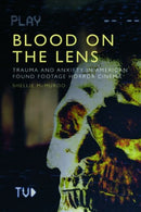 Blood on the Lens : Trauma and Anxiety in American Found Footage Horror Cinema-9781474482080