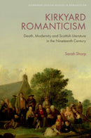 Kirkyard Romanticism : Death, Modernity and Scottish Literature in the Nineteenth Century-9781474483414