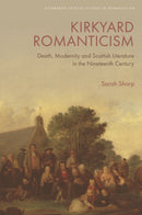 Kirkyard Romanticism : Death, Modernity and Scottish Literature in the Nineteenth Century-9781474483421