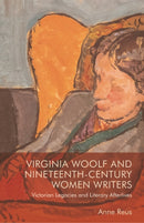 Virginia Woolf and Nineteenth-Century Women Writers : Victorian Legacies and Literary Afterlives-9781474485630
