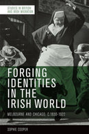 Forging Identities in the Irish World : Melbourne and Chicago, c.1830-1922-9781474487108
