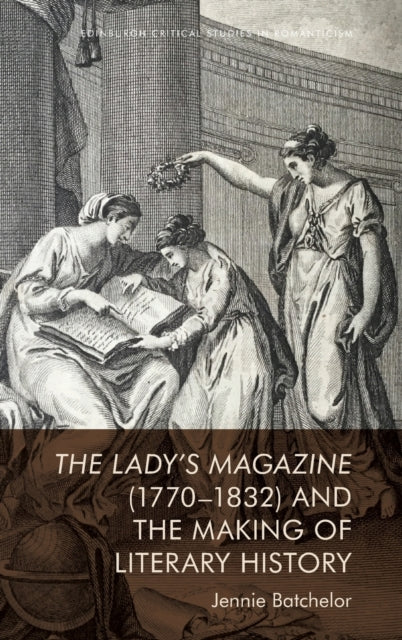 The Lady's Magazine 1770-1832 and the Making of Literary History