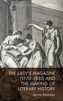 The Lady''s Magazine 1770-1832 and the Making of Literary History