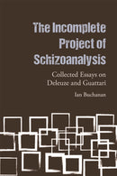 The Incomplete Project of Schizoanalysis : Collected Essays on Deleuze and Guattari-9781474487894