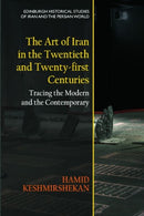 The Art of Iran in the Twentieth and Twenty-first Centuries : Tracing the Modern and the Contemporary-9781474488648