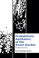 Probabilistic Aesthetics of the Avant-Gardes : Predictive Arts-9781474488976