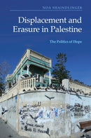 Displacement and Erasure in Palestine : The Politics of Hope-9781474489737