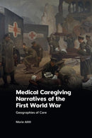 Medical Caregiving Narratives of the First World War : Geographies of Care-9781474489935