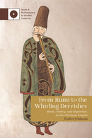 From Rumi to the Whirling Dervishes : Music, Poetry, and Mysticism in the Ottoman Empire-9781474491860