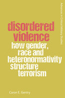 Disordered Violence : How Gender, Race and Heteronormativity Structure Terrorism-9781474491891