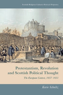 Protestantism, Revolution and Scottish Political Thought : The European Context, 1637-1651-9781474493123