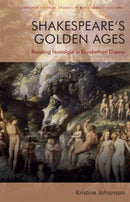 Shakespeare's Golden Ages : Resisting Nostalgia in Elizabethan Drama-9781474493550