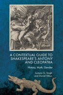 A Contextual Guide to Shakespeare's Antony and Cleopatra : History, Myth, Gender-9781474494267
