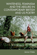 Whiteness, Feminism and the Absurd in Contemporary British and US Poetry-9781474494342