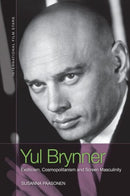 Yul Brynner : Exoticism, Cosmopolitanism and Screen Masculinity-9781474497947