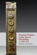 Dynastic Politics in the Age of Diocletian, AD 284-311-9781474498661