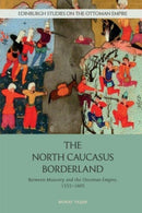 The North Caucasus Borderland : Between Muscovy and the Ottoman Empire, 1555-1605-9781474498708