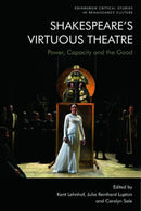 Shakespeare's Virtuous Theatre : Power, Capacity and the Good-9781474499040