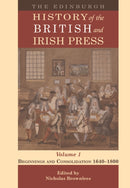 The Edinburgh History of the British and Irish Press, Volume 1 : Beginnings and Consolidation 1640-1800-9781474499187