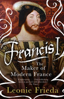 Francis I : The Maker of Modern France-9781474601221