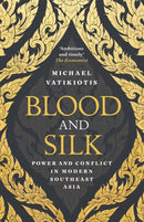 Blood and Silk : Power and Conflict in Modern Southeast Asia-9781474602037