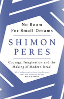 No Room for Small Dreams : Courage, Imagination and the Making of Modern Israel-9781474604215