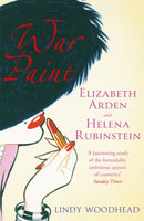 War Paint : Elizabeth Arden and Helena Rubinstein: Their Lives, their Times, their Rivalry-9781474606493