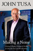 Making a Noise : Getting It Right, Getting It Wrong in Life, Arts and Broadcasting-9781474607094