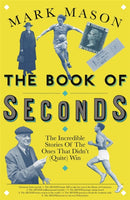 The Book of Seconds : The Incredible Stories of the Ones that Didn't (Quite) Win-9781474608480