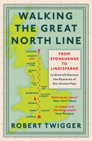 Walking the Great North Line : From Stonehenge to Lindisfarne to Discover the Mysteries of Our Ancient Past-9781474609067