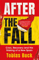 After the Fall : Crisis, Recovery and the Making of a New Spain-9781474610087