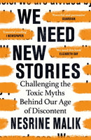 We Need New Stories : Challenging the Toxic Myths Behind Our Age of Discontent-9781474610421