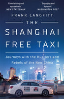 The Shanghai Free Taxi : Journeys with the Hustlers and Rebels of the New China-9781474612333
