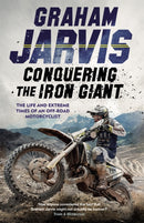 Conquering the Iron Giant : The Life and Extreme Times of an Off-road Motorcyclist-9781474612852