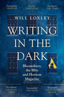 Writing in the Dark : Bloomsbury, the Blitz and Horizon Magazine-9781474615723