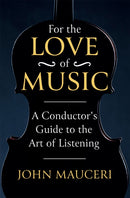 For the Love of Music : A Conductor's Guide to the Art of Listening-9781474618304