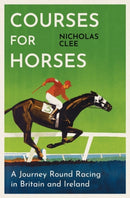 Courses for Horses : A Journey Round Racing in Britain and Ireland-9781474618427