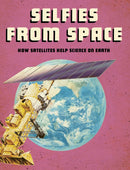 Selfies from Space : How Satellites Help Science on Earth-9781474788540