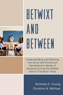 Betwixt and Between : Understanding and Meeting the Social and Emotional Development Needs of Students During the Middle School Transition Years-9781475808421