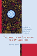 Teaching and Learning for Wholeness : The Role of Archetypes in Educational Processes-9781475826692