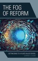 The Fog of Reform : Getting Back to a Place Called School-9781475826975